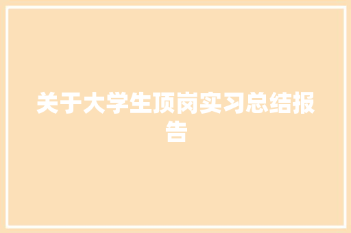 关于大学生顶岗实习总结报告