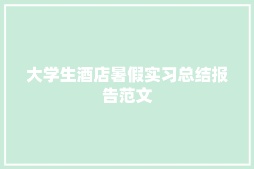 大学生酒店暑假实习总结报告范文 写作素材