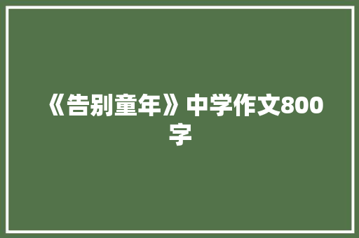 《告别童年》中学作文800字 报告写作