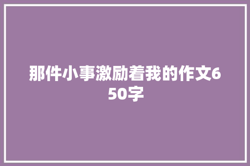 那件小事激励着我的作文650字