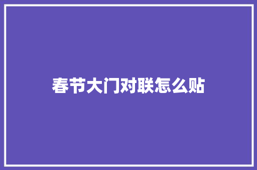 春节大门对联怎么贴 写作技巧