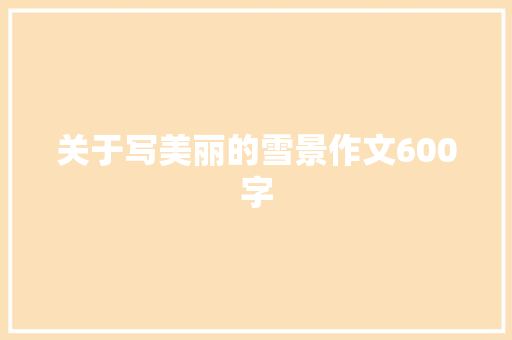关于写美丽的雪景作文600字 写作素材