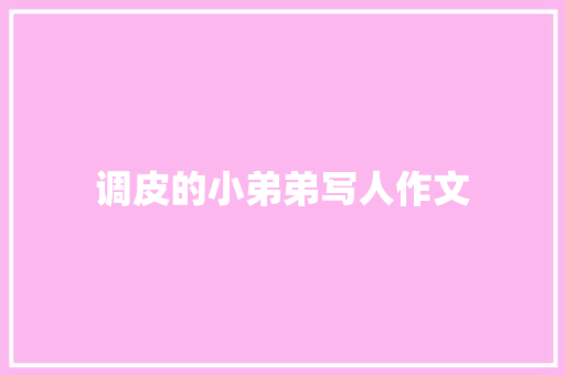 调皮的小弟弟写人作文 写作社区