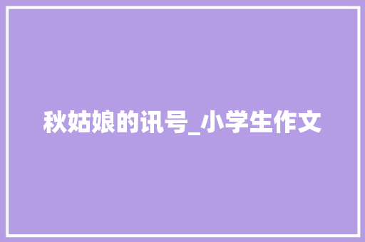 秋姑娘的讯号_小学生作文 写作技巧