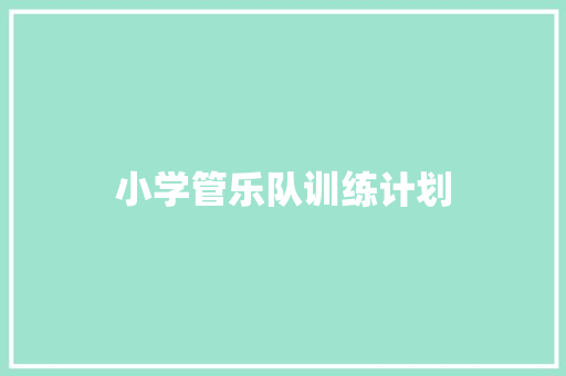 小学管乐队训练计划 范文赏析