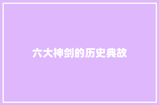 六大神剑的历史典故 写作素材