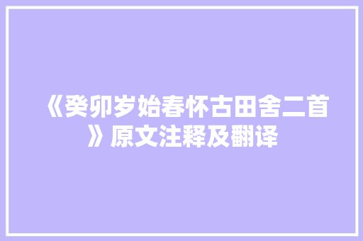 《癸卯岁始春怀古田舍二首》原文注释及翻译