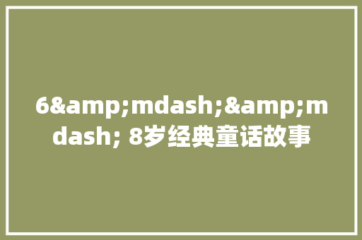 6&mdash;&mdash; 8岁经典童话故事