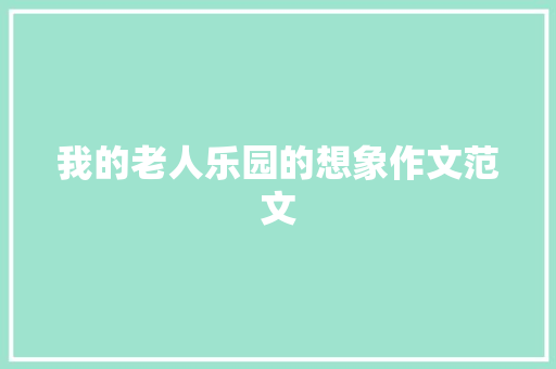 我的老人乐园的想象作文范文 词汇积累
