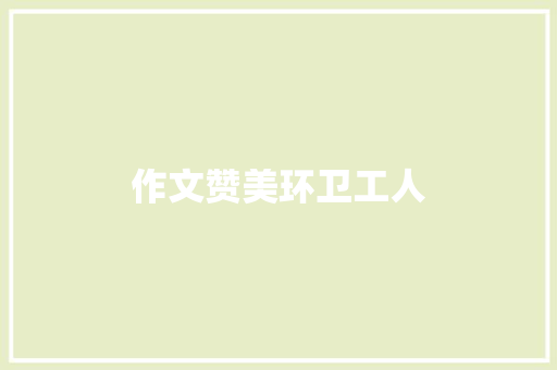 作文赞美环卫工人 写作社区