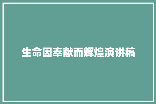 生命因奉献而辉煌演讲稿 报告写作