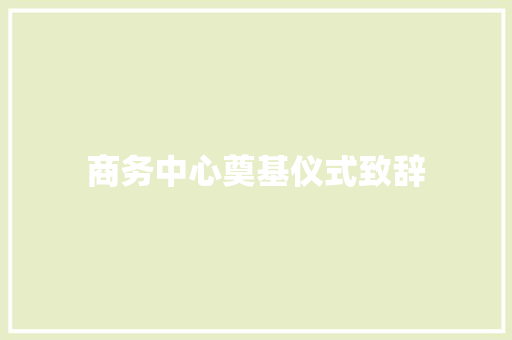 商务中心奠基仪式致辞 商业文案