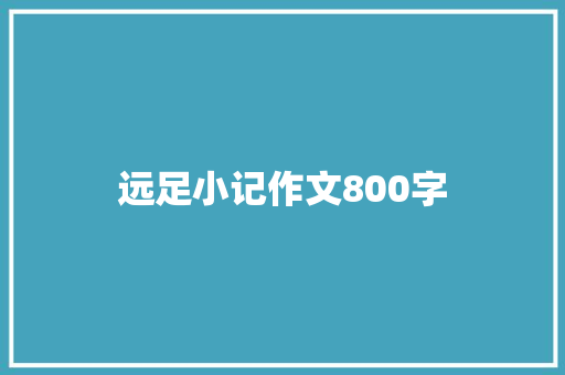 远足小记作文800字
