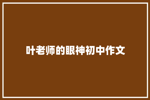 叶老师的眼神初中作文 写作社区