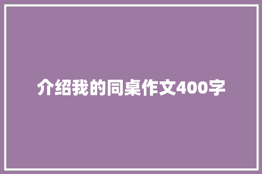 介绍我的同桌作文400字 写作技巧