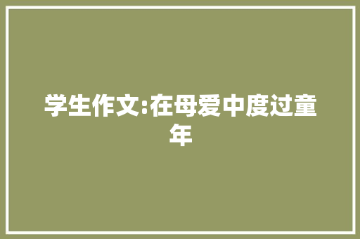 学生作文:在母爱中度过童年