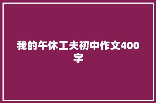 我的午休工夫初中作文400字