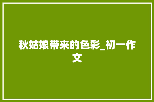 秋姑娘带来的色彩_初一作文