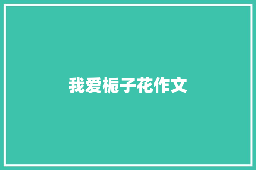 我爱栀子花作文 写作社区