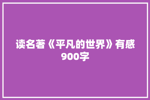 读名著《平凡的世界》有感900字 商业文案