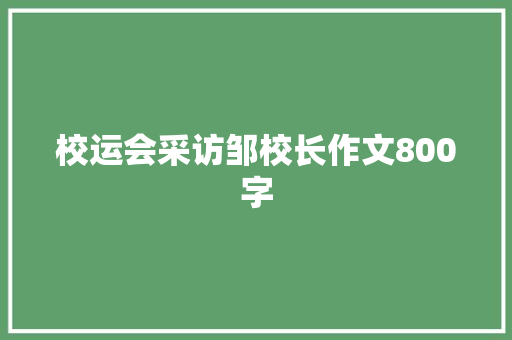 校运会采访邹校长作文800字 商业文案