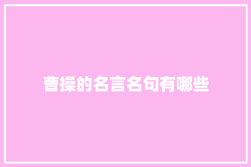 曹操的名言名句有哪些 商业文案