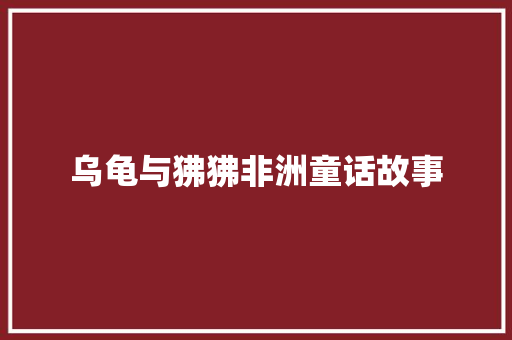 乌龟与狒狒非洲童话故事