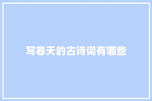 写春天的古诗词有哪些 写作社区