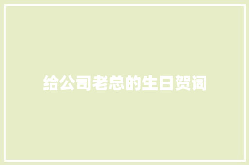 给公司老总的生日贺词