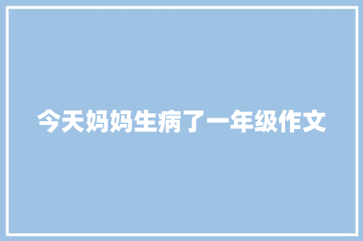 今天妈妈生病了一年级作文 词汇积累