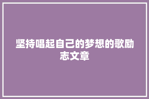 坚持唱起自己的梦想的歌励志文章