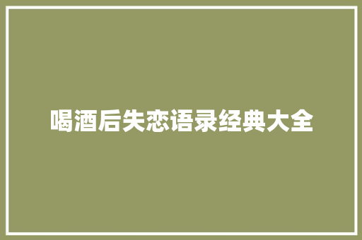 喝酒后失恋语录经典大全 范文赏析