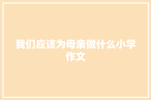 我们应该为母亲做什么小学作文 范文赏析