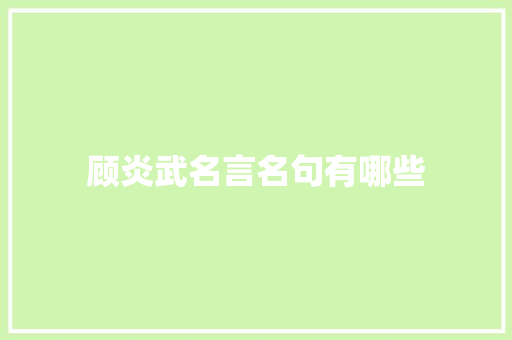 顾炎武名言名句有哪些 写作技巧