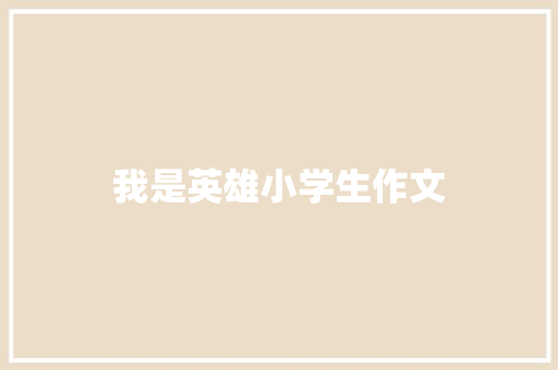 我是英雄小学生作文 范文赏析