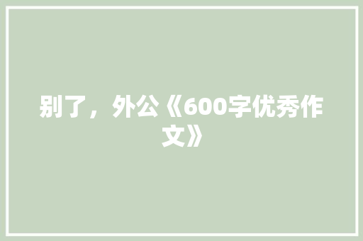 别了，外公《600字优秀作文》