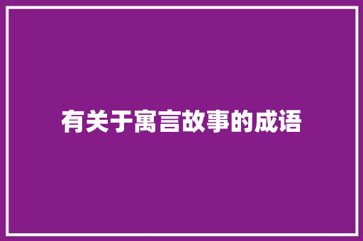 有关于寓言故事的成语 写作社区