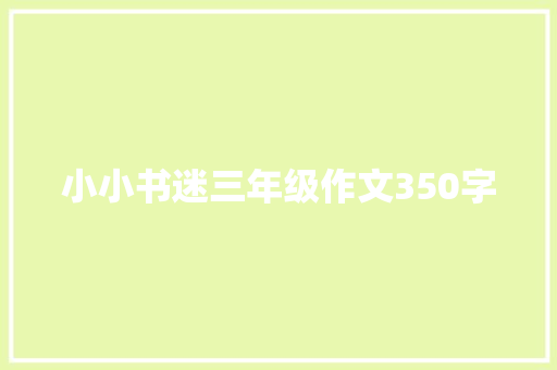 小小书迷三年级作文350字 报告写作