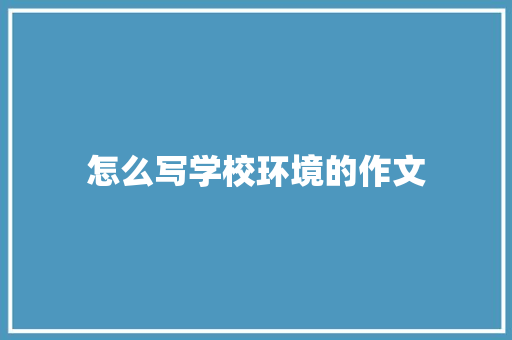 怎么写学校环境的作文 简历模板