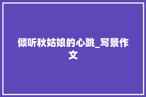 倾听秋姑娘的心跳_写景作文 简历模板