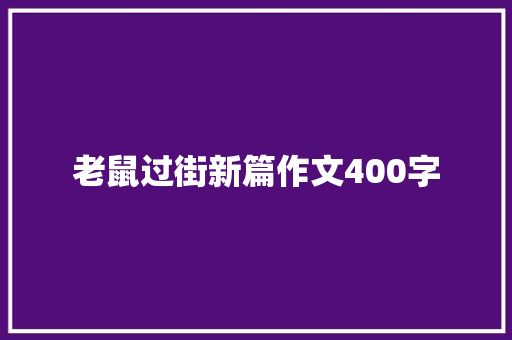 老鼠过街新篇作文400字 诗歌创作