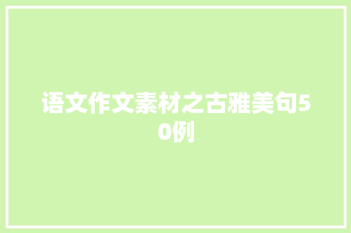 语文作文素材之古雅美句50例 写作素材