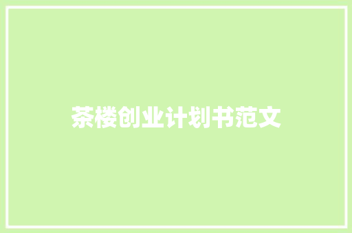 茶楼创业计划书范文 写作社区