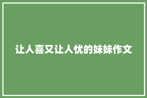让人喜又让人忧的妹妹作文 诗歌创作