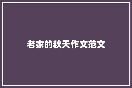 老家的秋天作文范文 写作素材