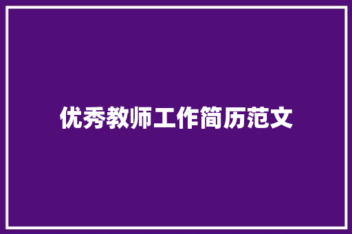 优秀教师工作简历范文 报告写作