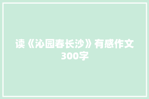 读《沁园春长沙》有感作文300字 范文赏析