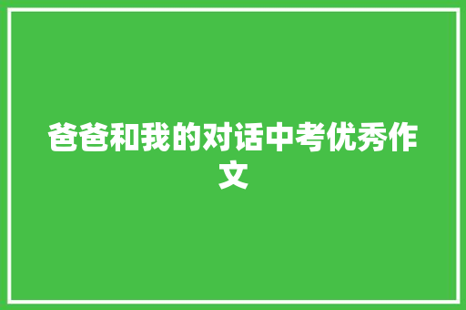爸爸和我的对话中考优秀作文