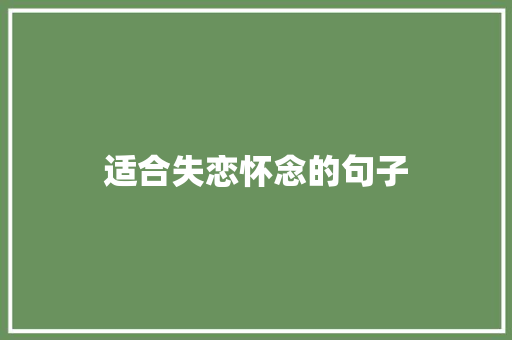 适合失恋怀念的句子 写作技巧