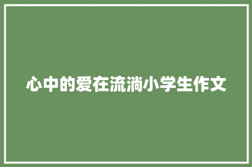 心中的爱在流淌小学生作文 报告写作